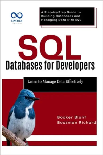 SQL Databases for Developers: Learn to Manage Data Effectively: A Step-by-Step Guide to Building Databases and Managing Data with SQL by Blunt, Booker