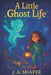 A Little Ghost Life When a Whisper Becomes a Friend: A Story of Friendship Beyond the Veil by J. A. Shafer