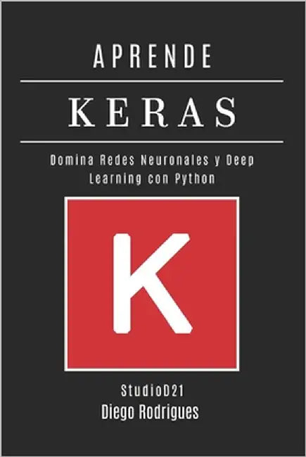 Aprende Keras: Domina Redes Neuronales y Deep Learning con Python by Smart Tech Content, Studiod21