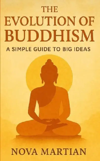The Evolution of Buddhism: A Simple Guide to Big Ideas by Nova Martian