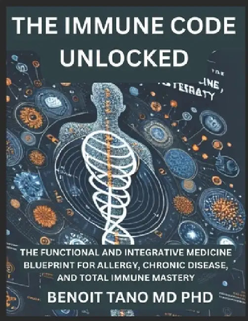 The Immune Code Unlocked: The Functional and Integrative Medicine Blueprint for Allergy, Chronic Disease, and Total Immune Mastery by Benoit Tano