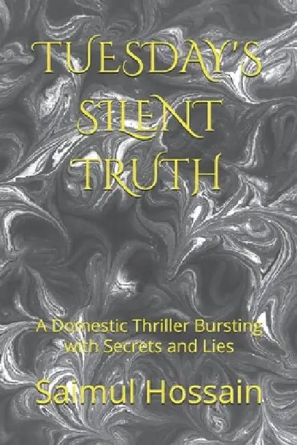 Tuesday's Silent Truth: A Domestic Thriller Bursting with Secrets and Lies by Saimul Hossain