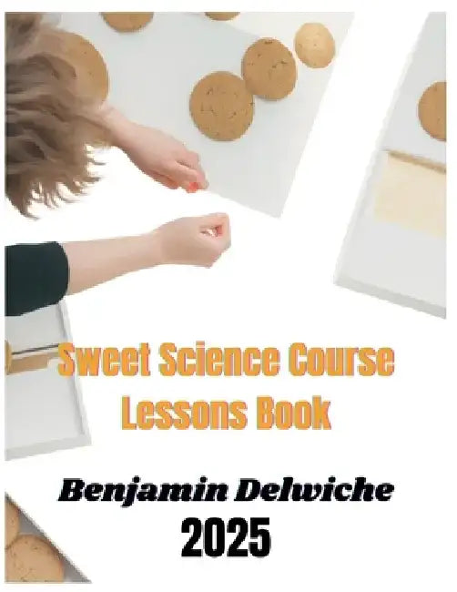 Benjamin Delwiche 2025: Understanding The Baking of Dessert With Sweet Science Course Lessons Book by Denisova Printings