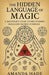 The Hidden Language of Magic: A Beginners Guide to Discovering Sigils and Sacred Symbols by Amanda Hade