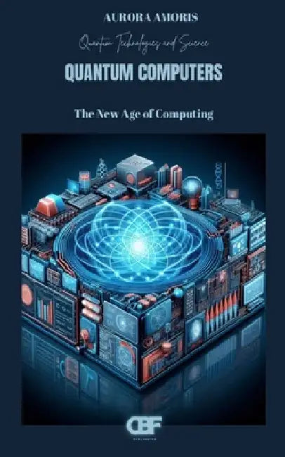 Quantum Computers: The New Age of Computing by Aurora Amoris