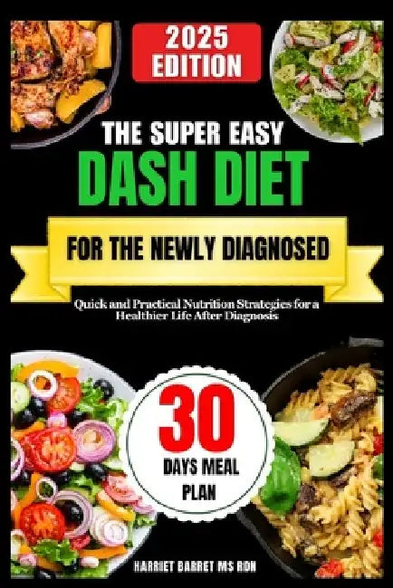 The Super Easy Dash Diet for the Newly Diagnosed: Quick and Practical Nutrition Strategies for a Healthier Life After Diagnosis by Rdn Harriet Barret 