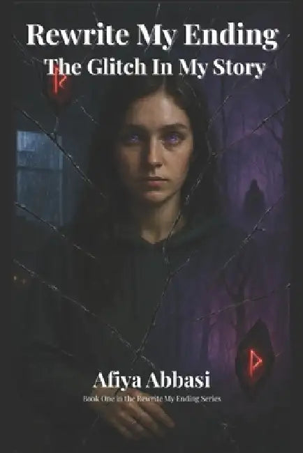 Rewrite My Ending: The Glitch In My Story by Afiya Abbasi