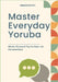 Master Everyday Yoruba: Words, Phrases & Tips for Real-Life Conversations by Ignacio Ryatt