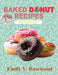 Baked Donut Recipes: Compelling & Easy Donuts - The Ultimate Guide to Oven-Baked Donuts by Emily V. Rosewood
