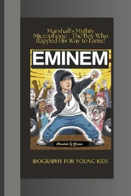 Eminem Biography for Young Kids: Marshall's Mighty Microphone- The Boy Who Rapped His Way to Fame! by Sheilah R. Green
