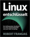 Linux Entschlüsselt: Ein Umfassendes Handbuch zur Linux-Kommandozeile und zum Shell-Scripting by Frangias, Robert