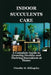 Indoor Succulents Care: A Complete Guide to Growing Healthy and Thriving Succulents at Home by Timothy M. Billingsley
