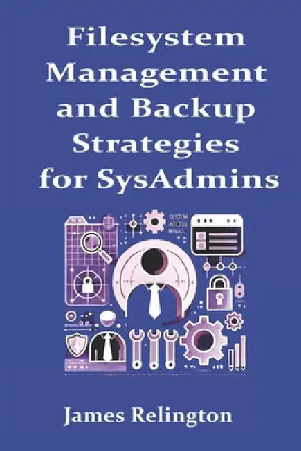 Filesystem Management and Backup Strategies for SysAdmins by James Relington