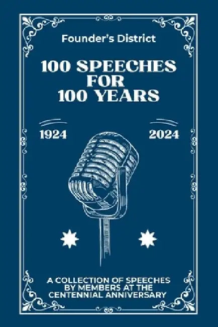 100 Speeches For 100 Years: A Collection of Speeches by Members at the Centennial Anniversary by Founder's District