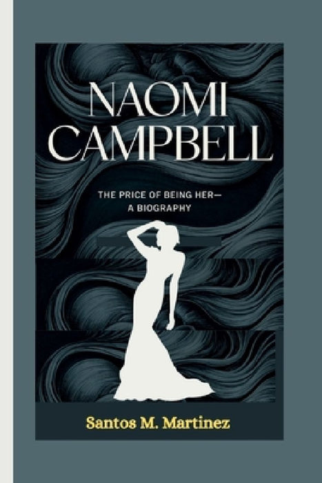 Naomi Campbell: The Price of Being Her-A Biography by Santos M. Martinez