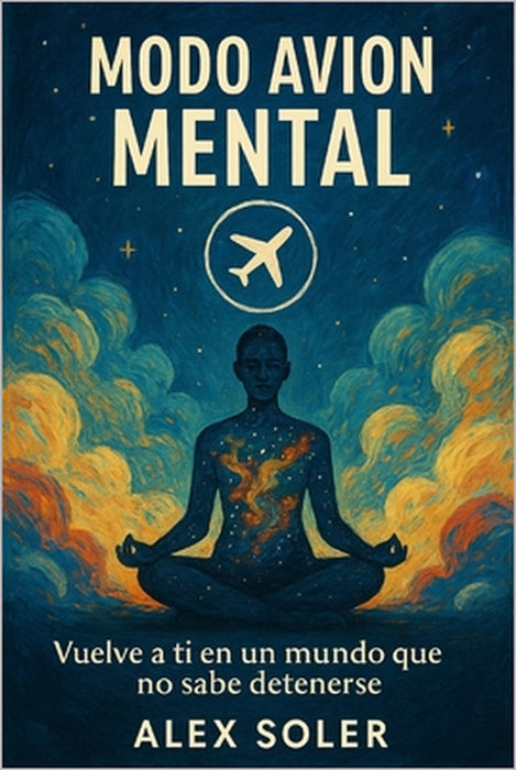 Modo Avión Mental: Vuelve a ti en un mundo que no sabe detenerse by Alex Soler