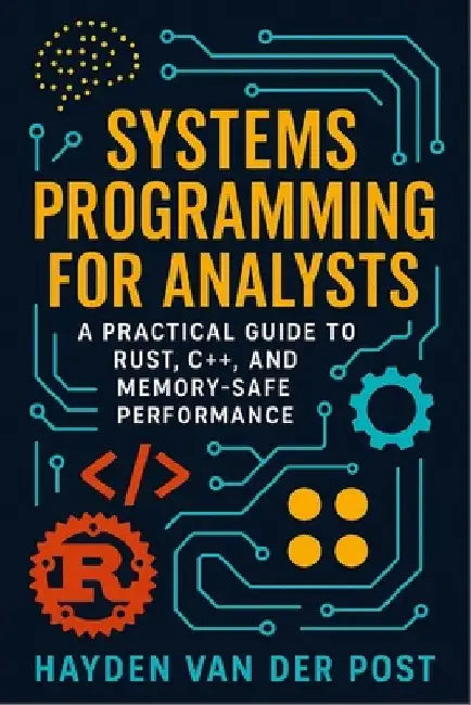 Systems Programming for Analysts: A Practical Guide to Rust, C++, and Memory-Safe Performance by Vincent Bisette