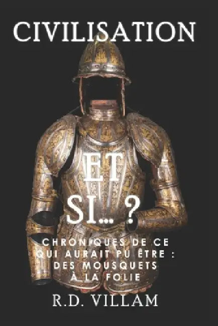 Et si... ? - Chroniques de ce qui aurait pu être: Des Mousquets à la Folie: Une histoire alternative fascinante et captivante by R. D. Villam