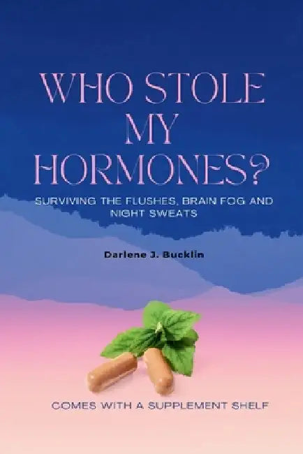 Who Stole My Hormones?: Surviving the Flushes, Brain Fog and Night Sweats by Darlene J. Bucklin