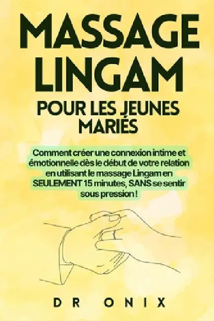 Massage Lingam Pour Les Jeunes Mariés: Comment créer une connexion intime et émotionnelle dès le début de votre relation en utilisant le massage Linga by Onix, Onix