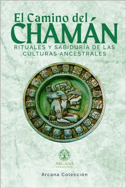 El camino del Chamán: Rituales y sabiduría de las culturas ancestrales by Colección, Arcana
