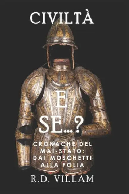 E Se...? - Cronache del Mai-Stato: Dai Moschetti alla Follia: Una storia alternativa affascinante e accattivante by R. D. Villam
