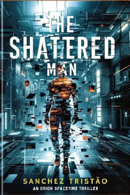 The Shattered Man: An Orion Spacetime Thriller by Sanchez Tristão
