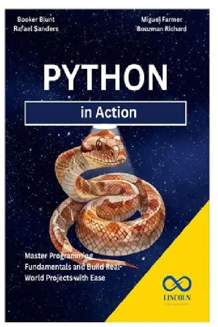 Python in Action: Master Programming Fundamentals and Build Real-World Projects with Ease by Rafael Sanders