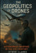 The Geopolitics of Drones: Autonomous Warfare in the 21st Century by Ethan Clarke