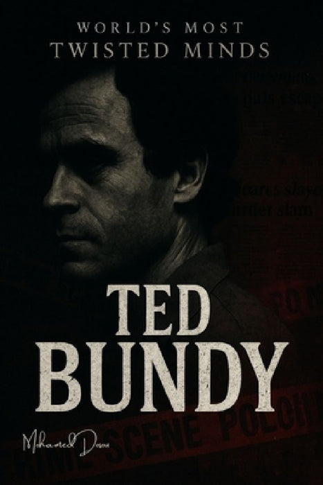World's Most Twisted Minds "Ted Bundy": The Charmer Who Killed: Unmasking the Darkness Behind Ted Bundy's Smile by Mohamed Dosou