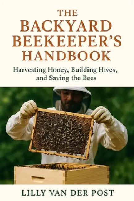The Backyard Beekeeper's Handbook: Harvesting Honey, Building Hives, and Saving the Bees: Discover the magic of beekeeping-right in your own backyard by Alice Schwartz
