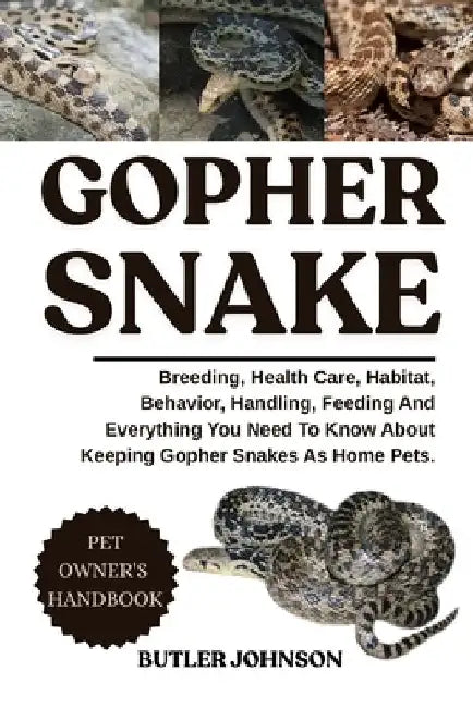 Gopher Snake: Breeding, Health Care, Habitat, Behavior, Handling, Feeding And Everything You Need To Know About Keeping Gopher Snakes As Home Pets. by Butler Johnson