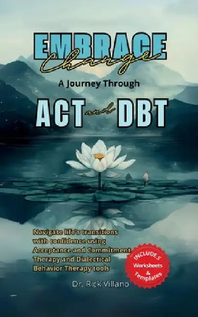 Embrace Change A Journey Through ACT and DBT Strategies: Navigate life's transitions with confidence using Acceptance and Commitment Therapy and Diale by Rick Villano