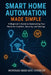 Smart Home Automation Made Simple: A Beginner's Guide To Automating Your Home For Comfort, Security, And Savings by Mustard Seed Edu Consult