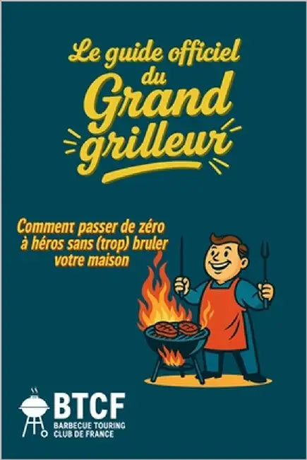 Le guide Officiel du grand grilleur - Barbecue Touring Club de France: Guide drôle et complet pour tout griller. 100 règles vitales, 30 recettes impar by Le Sant, Aurelien