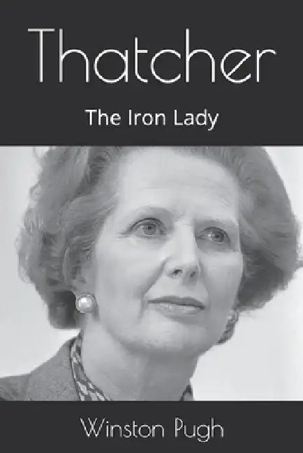 Thatcher: The Iron Lady by Winston Pugh