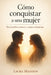 ¿Cómo Conquistar a una mujer?: Para hombres curiosos y mujeres despiertas: el amor explicado sin postureo by José Ignacio Méndez, Laura Madison