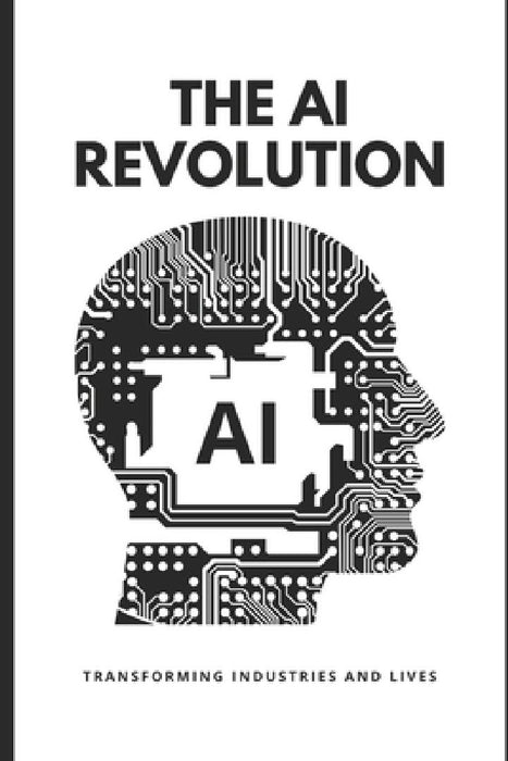 The AI Revolution: Transforming Industries and Lives by Soony Ellison