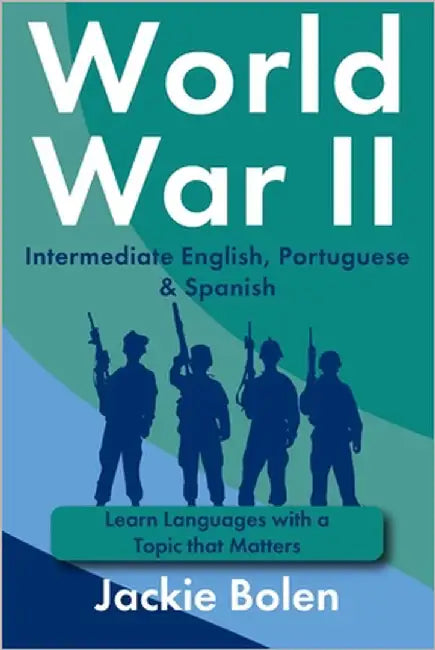World War II in Intermediate English, Portuguese & Spanish: Learn Languages with a Topic that Matters by Bolen, Jackie