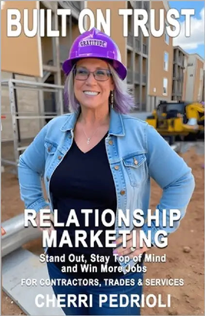Built on Trust: Relationship Marketing for Contractors, Trades, and Services: Stand Out, Stay Top of Mind, and Win More Jobs by Pedrioli, Cherri