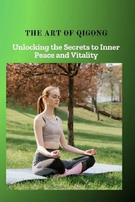The Art of Qigong: Unlocking the Secrets to Inner Peace and Vitality by Zoe Lily