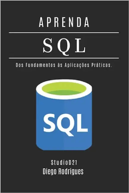 APRENDA SQL - Edição 2025: Domine Consultas Avançadas com Performance Escalável. Dos Fundamentos às Aplicações Práticas. by Smart Tech Content, Studiod21