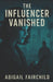 The Influencer Vanished by Abigail Fairchild
