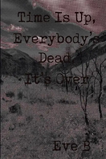 Time Is Up, Everbody's Dead, It's Over by Eve, III B