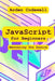 JavaScript for Beginners Mastering the Basics by Arden Codewell