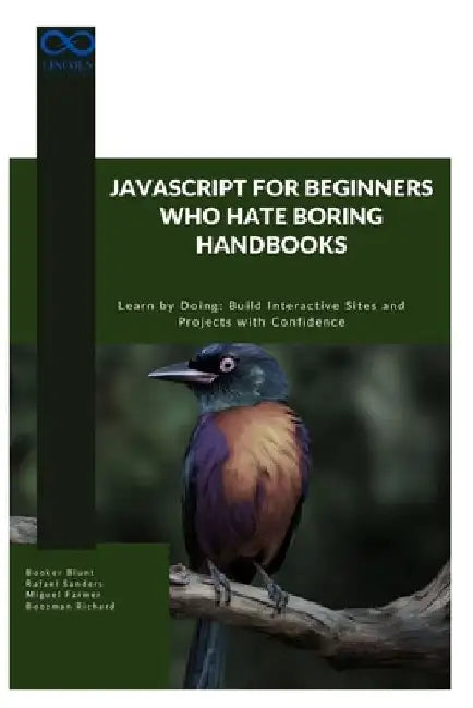 JavaScript for Beginners Who Hate Boring Handbooks: Learn by Doing Build Interactive Sites and Projects with Confidence by Rafael Sanders