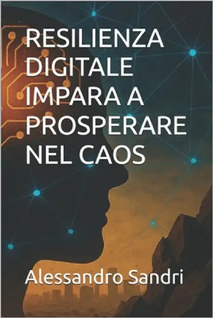 Resilienza Digitale Impara a Prosperare Nel Caos by Sandri, Alessandro