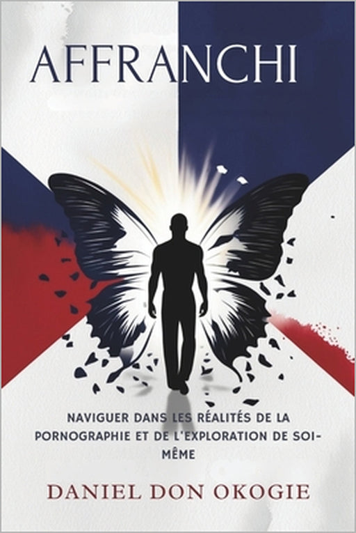 Affranchi: Naviguer Dans Les Réalités de la Pornographie Et de l'Exploration de Soi-Même by Daniel Don Okogie