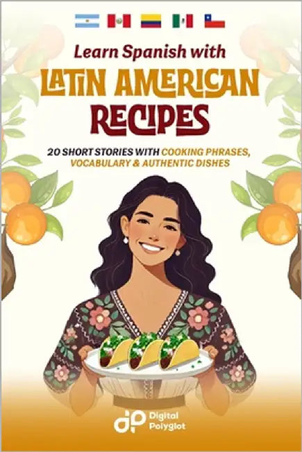 Learn Spanish with Latin American Recipes: 20 Short Stories with Cooking Phrases, Vocabulary & Authentic Dishes by Polyglot, Digital