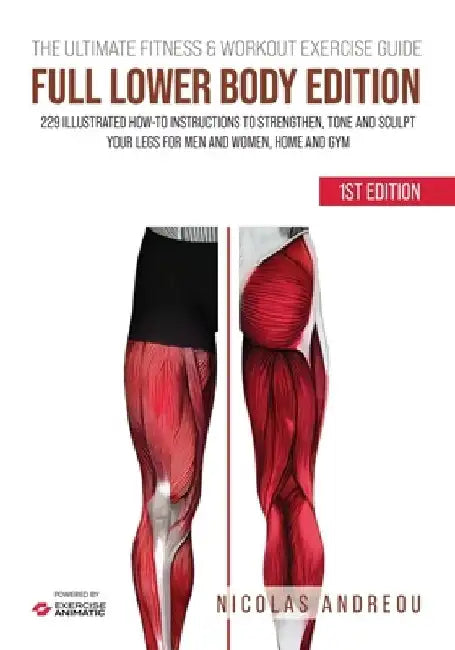 The Ultimate Fitness & Workout Exercise Guide: FULL LOWER BODY EDITION: 229 Illustrated How-to Instructions to strengthen, tone and sculpt your legs f by Exercise Animatic